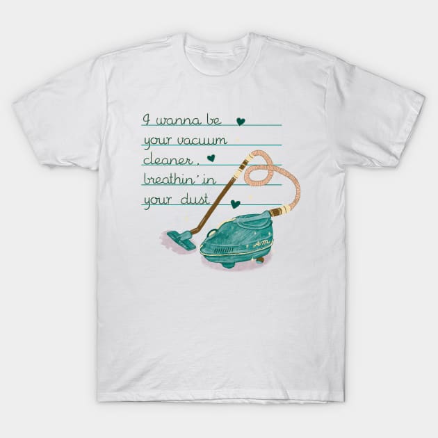 I wanna be your vacuum cleaner T-Shirt by Nano Février